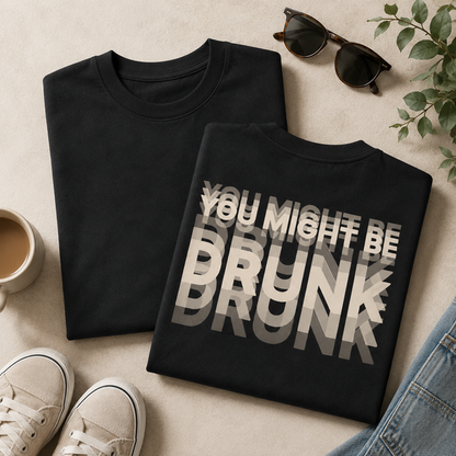 You Might Be Drunk - Black Graphic T-Shirt